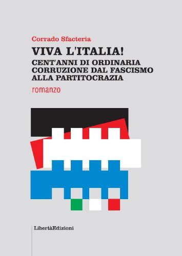 VIVA L'ITALIA! CENT'ANNI DI ORDINARIA CORRUZIONE DAL FASCISMO ALLA PARTITOCRAZIA (ROMANZI & STORIA) (Italian Edition) de [Corrado Sfacteria]