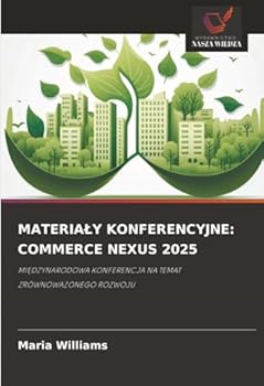 MATERIALY KONFERENCYJNE: COMMERCE NEXUS 2025: MIEDZYNARODOWA KONFERENCJA NA TEMAT ZRÓWNOWAZONEGO ROZWOJU (Polish Edition)