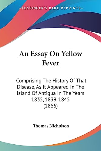 An Essay On Yellow Fever: Comprising The History Of That Disease, As It Appeared In The Island Of Antigua In The Years 1835, 1839, 1845 (1866)
