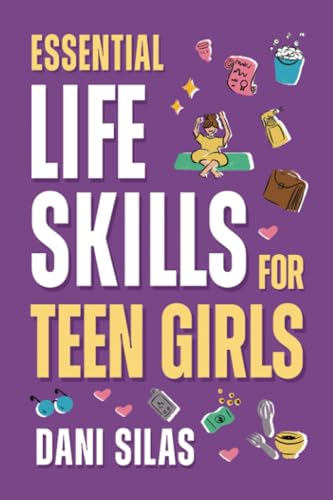Essential Life Skills for Teen Girls: A Guide to Managing Your Home, Health, Money, and Routine for an Independent Life