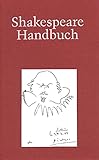  Shakespeare-Handbuch: Die Zeit - Der Mensch - Das Werk - Die Nachwelt