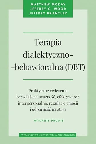 Terapia dialektyczno-behawioralna (DBT): Praktyczne ćwiczenia rozwijające uważność, efektywność interpersonalną, regulację emocji i odporność na stres