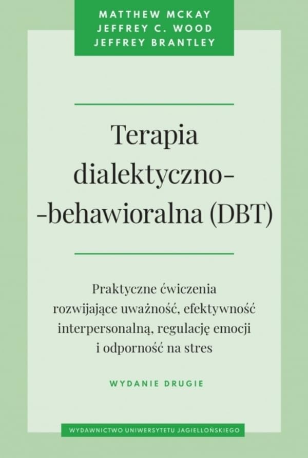 TERAPIA DIALEKTYCZNO-BEHAWIORALNA (DBT): Praktyczne ćwiczenia rozwijające uważność, efektywność interpersonalną, regulację emocji i odporność na stres. Wydanie drugie