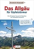  Wanderführer Allgäu: Das Allgäu für Gipfelstürmer. Die 35 schönsten Touren mit Gipfelglück-Garantie. Wandern im Allgäu. Das Beste fürs Tourenbuch: ... ... Touren für Bergfexe mit Gipfelglück-Garantie