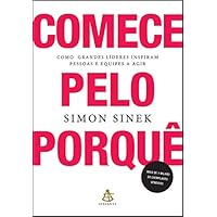 Comece pelo porque. Como grandes lideres inspiram pessoas e equipes a agir