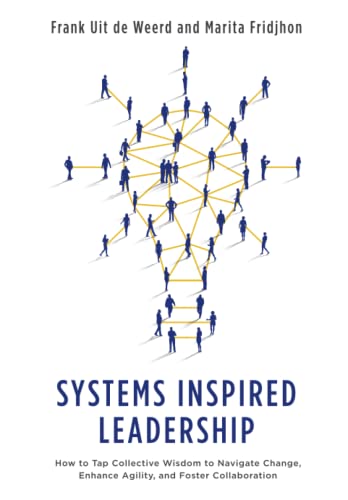Systems Inspired Leadership: How to Tap Collective Wisdom to Navigate