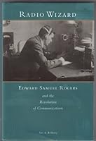 Radio wizard: Edward Samuel Rogers and the revolution of communication 0771580509 Book Cover