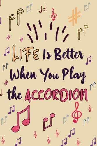 Life Is Better When You Play the Accordion: Funny Notebook for Accordion lovers & Students - Blank Lined Notebook - Gift for People Who Love to Play the Accordion