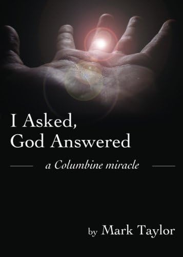 I Asked, God Answered- A Columbine Miracle Paperback โ October 24, 2006