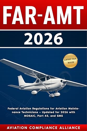 FAR-AMT 2026: Federal Aviation Regulations for Aviation Maintenance Technicians — Updated with MOSAIC, Part 43, SMS, and FAA Compliance Changes for 2026