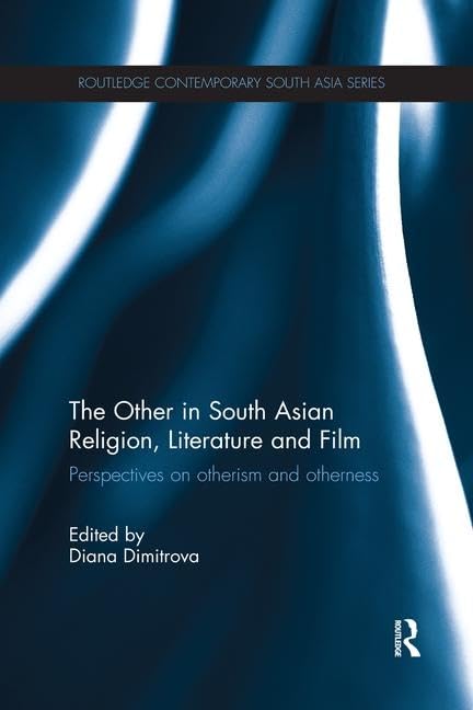The Other in South Asian Religion, Literature and Film: Perspectives on Otherism and Otherness (Routledge Contemporary South Asia Series)