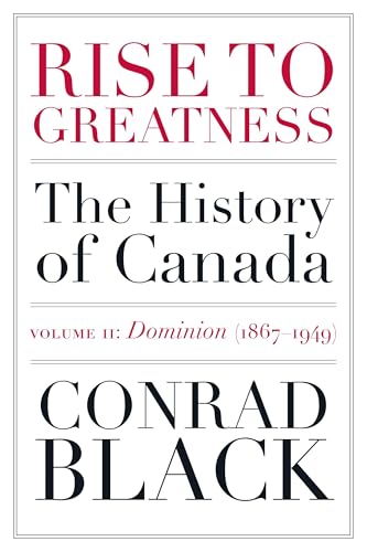 Rise to Greatness, Volume 2: Dominion (1867-1949): The History of Canada From the Vikings to the Present