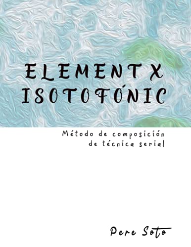 ELEMENT X ISOTOFÓNIC (Método de composición de técnica serial) (Spanish Edition)