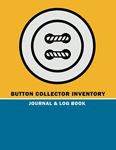 Button Collector Inventory Journal & Log Book: Record, Track & Make Notes About Your Collectable Buttons. Inventory Logbook For Vintage & modern ... & Lined Notes Section. Button Organizer
