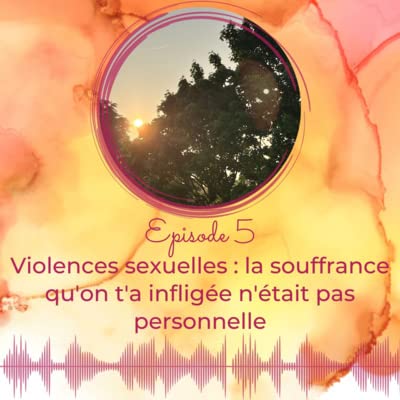 #5 Violences sexuelles : la souffrance qu'on t'a inflig&eacute;e n'&eacute;tait pas personnelle