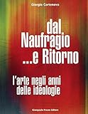 Dal Naufragio E Ritorno. L'arte Negli Anni Delle Ideologie - 2