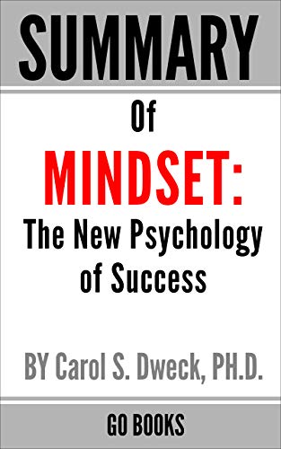 Summary of Mindset: The New Psychology of Success by: Carol Dweck | a Go BOOKS Summary Guide