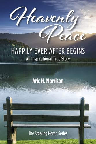 Heavenly Peace: Happily Ever After Begins - An Inspirational True Story (THE STEALING HOME SERIES Book 1)