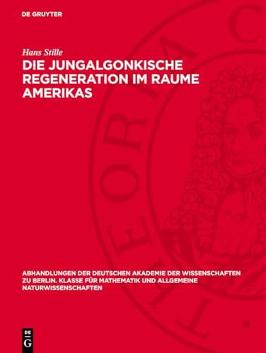 Die jungalgonkische Regeneration im Raume Amerikas (Abhandlungen der Deutschen Akademie der Wissenschaften zu Berlin. Klasse für Mathematik und allgemeine Naturwissenschaften) (German Edition)