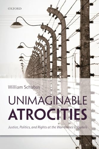 Unimaginable Atrocities: Justice, Politics, And Rights At The War Crimes Tribunals