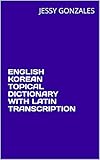 ENGLISH KOREAN TOPICAL DICTIONARY WITH LATIN TRANSCRIPTION