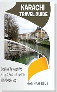 KARACHI TRAVEL GUIDE : Experience the Diversity and Energy of Pakistan’s Largest City With A Detailed Map (Travel Guide For City's)