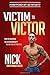Victim to Victor: How to Overcome the Victim Mentality to Live the Life You Love