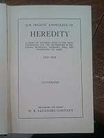 Our Present Knowledge of Heredity, 1923-1924, Illustrated, A Series of Lectures Given at the Mayo Foundation and the Universities of Wisconsin, Minnesota, Nebraska, Iowa, and Washington (St. Louis) B00181WI1Y Book Cover