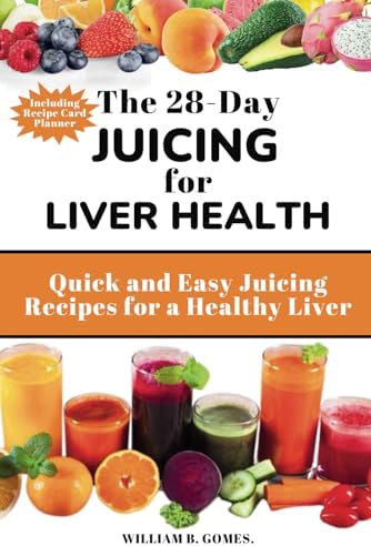 The 28-Day Juicing for Liver Health.: Quick and Easy Juicing Recipes for a Healthy Liver. (Disease-Fighting Smoothies and Juices)