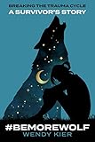#BEMOREWOLF A Survivor’s Story Breaking The Trauma Cycle : 4-Repeatable Steps To Recover and Heal Trauma