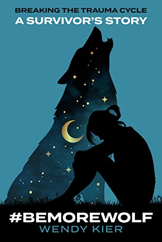 #BEMOREWOLF A Survivor’s Story Breaking The Trauma Cycle : 4-Repeatable Steps To Recover and Heal Trauma