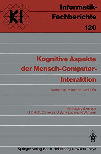 Kognitive Aspekte der Mensch-Computer-Interaktion: Workshop, München, 12.-13. April 1984 (Informatik-Fachberichte / Subreihe Künstliche Intelligenz) ... (Informatik-Fachberichte, 120, Band 120)