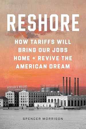 Reshore: Tariffs Will Bring Our Jobs Home and Revive the American Dream