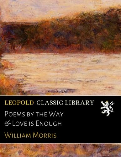 Poems by the Way & Love is Enough