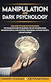 MANIPULATION AND DARK PSYCHOLOGY:: EXPLAINED TECHNIQUES FOR BEGINNERS: THE COMPLETE GUIDE TO LEARNING THE ART OF PERSUASION, INFLUENCE PEOPLE, MIND ... AND NLP MASTER (DARK PSYCHOLOGY MASTERY)
