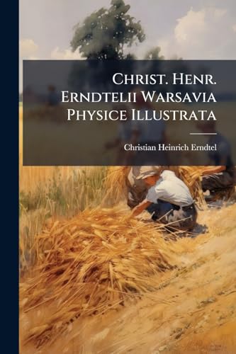 Christ. Henr. Erndtelii Warsavia Physice Illustrata (Italian Edition)
