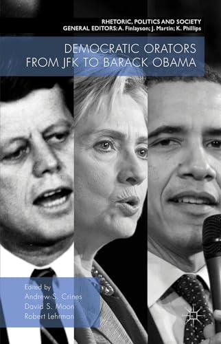 Democratic Orators from JFK to Barack Obama (Rhetoric, Politics and Society)