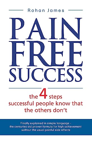 Pain Free Success: the 4 steps successful people know that the others don't
