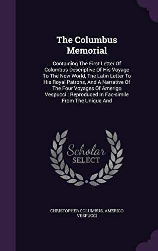 The Columbus Memorial: Containing The First Letter Of Columbus Descriptive Of His Voyage To The New World, The Latin Letter To His Royal Patrons, And ... Reproduced In Fac-simile From The Unique And