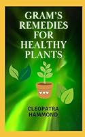 Gram's Remedies for Healthy Plants: “Nurture Your House Plants: Proven Techniques to Vibrant Indoor Gardens" B0D7T7DZB2 Book Cover
