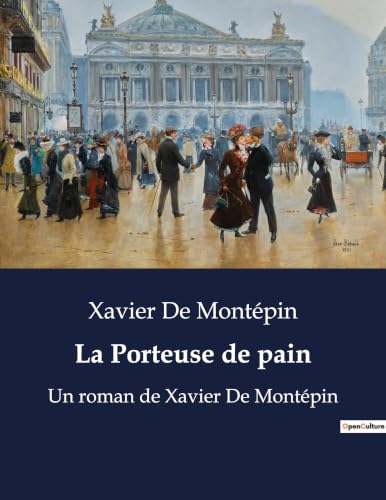 La Porteuse de pain: Un roman de Xavier De Montépin (French Edition)