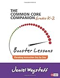 The Common Core Companion: Booster Lessons, Grades K-2: Elevating Instruction Day by Day (Corwin Literacy)