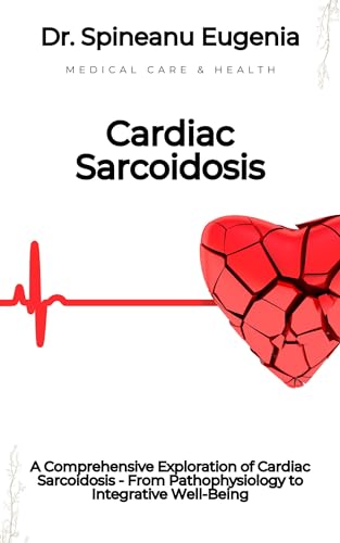 A Comprehensive Exploration of Cardiac Sarcoidosis - From Pathophysiology to Integrative Well-Being (Medical care and health)