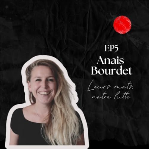 Episode 5 - Ana&iuml;s Bourdet - Leurs mots, notre lutte