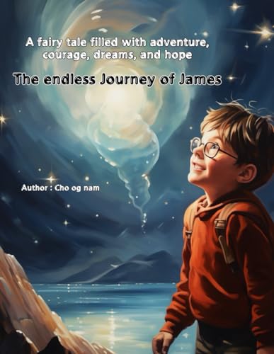 The endless journey of James.: A fairy tale filled with adventure, courage, dreams, and hope (Exploring a Curious New World)