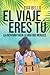EL VIAJE ERES TÚ: La aventura hacia la vida que mereces - Bello, Eva