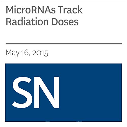 MicroRNAs Track Radiation Doses Audiobook by Tina Hesman Saey MicroRNAs Track Radiation Doses Audiobook by Tina Hesman Saey
