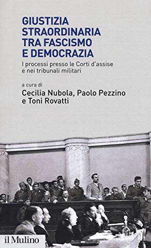 Giustizia Straordinaria Tra Fascismo E Democrazia. I Processi Presso Le Corti D'assise E Nei Tribunali Militari