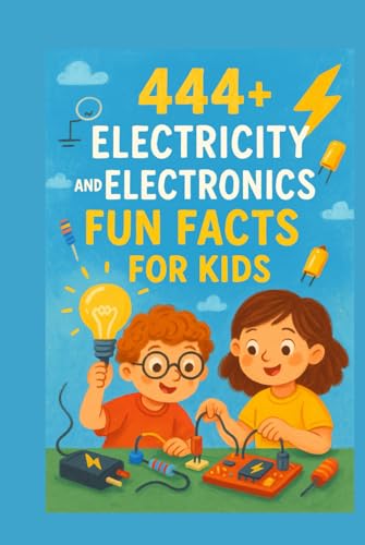 444+ Electricity and Electronics Fun Facts for Kids: Discover the Shocking World of Power, Gadgets, and Incredible Inventions!: A Family-Friendly ... Pictures and Quizzes (Fun Facts For Kids 6-8)