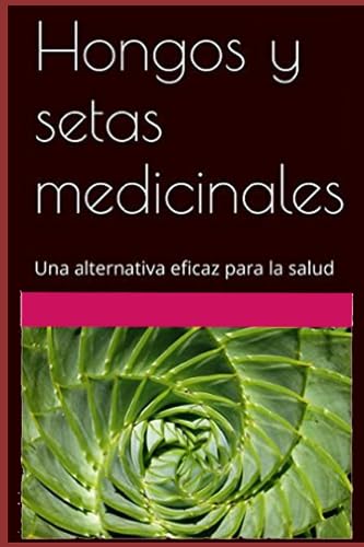 Hongos y setas medicinales: Una alternativa natural para la salud (Spanish Edition)